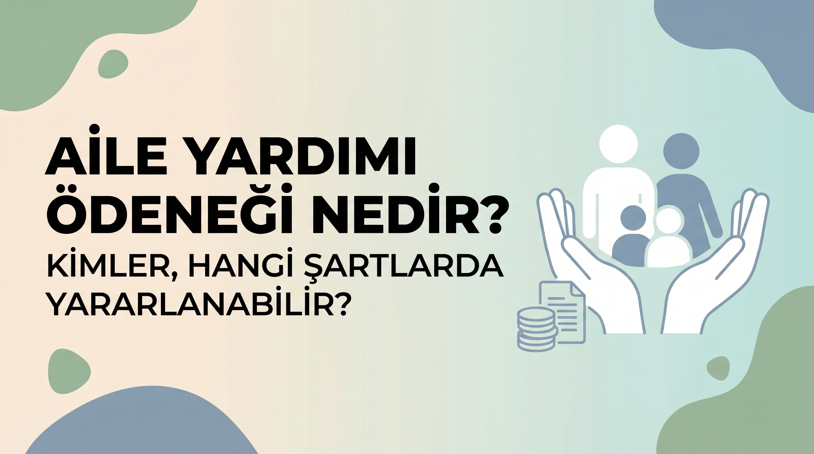 Aile Yardımı Ödeneği Nedir? Kimler, Hangi Şartlarda Yararlanabilir?